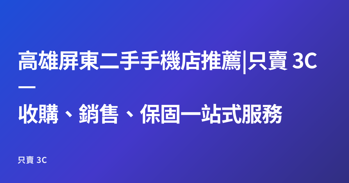 高雄屏東二手手機店推薦|只賣 3C — 收購、銷售、保固一站式服務